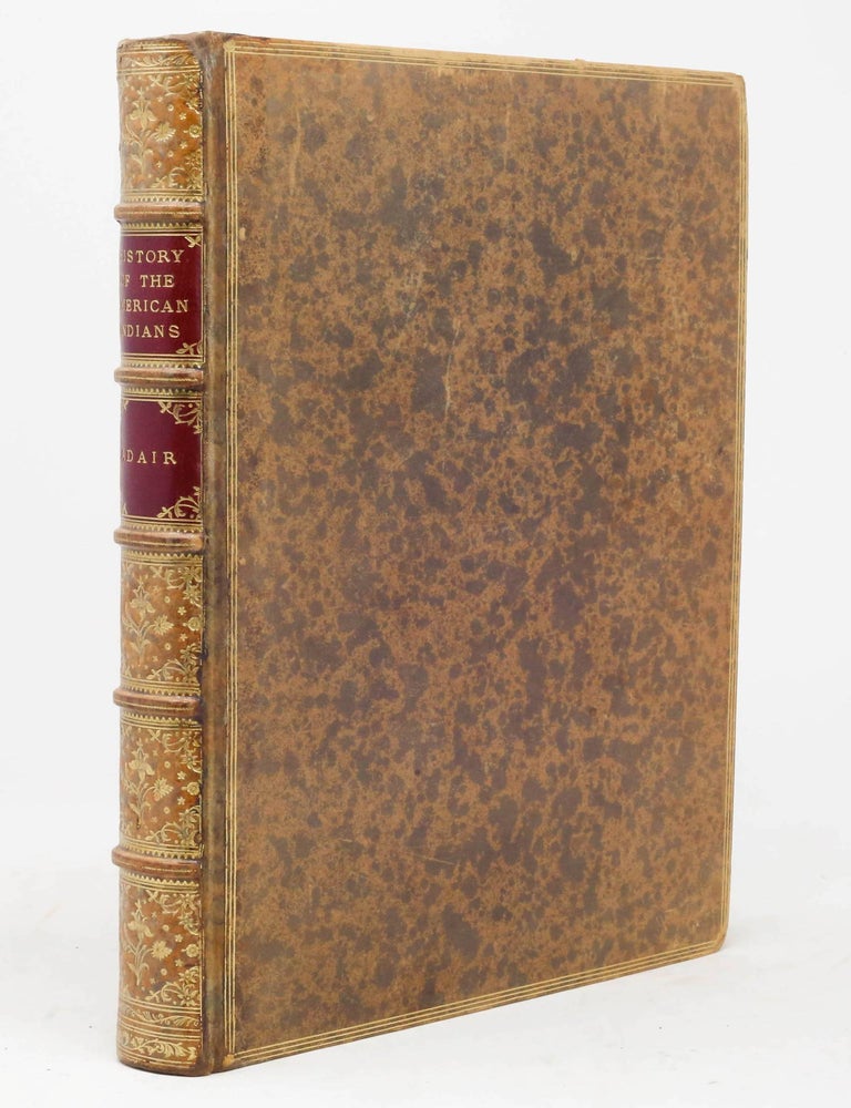 Item #6JLR0014 History of the American Indians; Particularly those Nations adjoining to the Mississippi, East and West Florida, Georgia, South and North Carolina, and Virginia. James Adair.