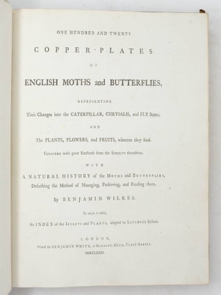 One Hundred and Twenty Copper-Plates of English Moths and Butterflies, representing Their Changes into the Caterpillar, Chrysalis and Fly States, and The Plants, Flowers, and Fruits whereon they feed&hellip;