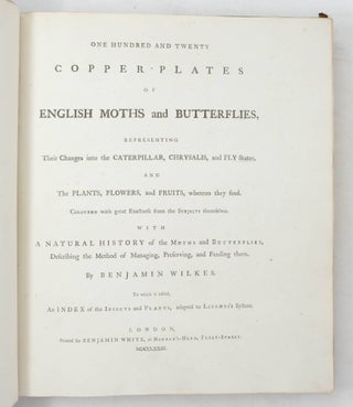 One Hundred and Twenty Copper-Plates of English Moths and Butterflies, representing Their Changes into the Caterpillar, Chrysalis and Fly States, and The Plants, Flowers, and Fruits whereon they feed…