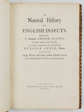 A Natural History of English Insects. Illustrated with A Hundred Copper Plates, Curiously engraven from the Life, and exactly coloured by the Author. To which are added Large Notes and many curious Observations