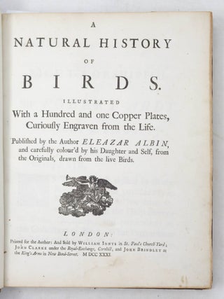 A Natural History of Birds. Illustrated With a Hundred and one Copper Plates, Curiously Engraven from the Life. Published by the Author&hellip; and carefully colour&rsquo;d by his Daughter and Self, from the Originals, drawn from the live Birds