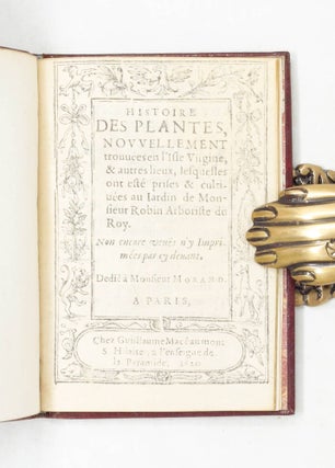 Histoire des plantes, nouuellement trouuées en l’Isle Virgine, & autres lieux, lesquelles ont esté prises & cultiuées au Iardin de Monsieur Robin Arboriste du Roy. Non encore veuës n’y Imprimées par cy deuant. Dedié à Monsieur Morand