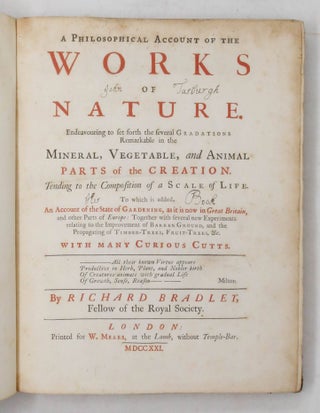 A Philosophical Account of the Works of Nature. Endeavouring to set forth the several Gradations Remarkable in the Mineral, Vegetable, and Animal Parts of the Creation. Tending the Composition of a Scale of Life...