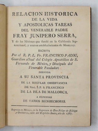 Relacion Historica de la vida y Apostolicas Tareas del Venerable Padre Fray Junipero Serra, Y de las Misiones que fund&oacute; en la California Septentrional, y nuevos establecimientos de Monterey