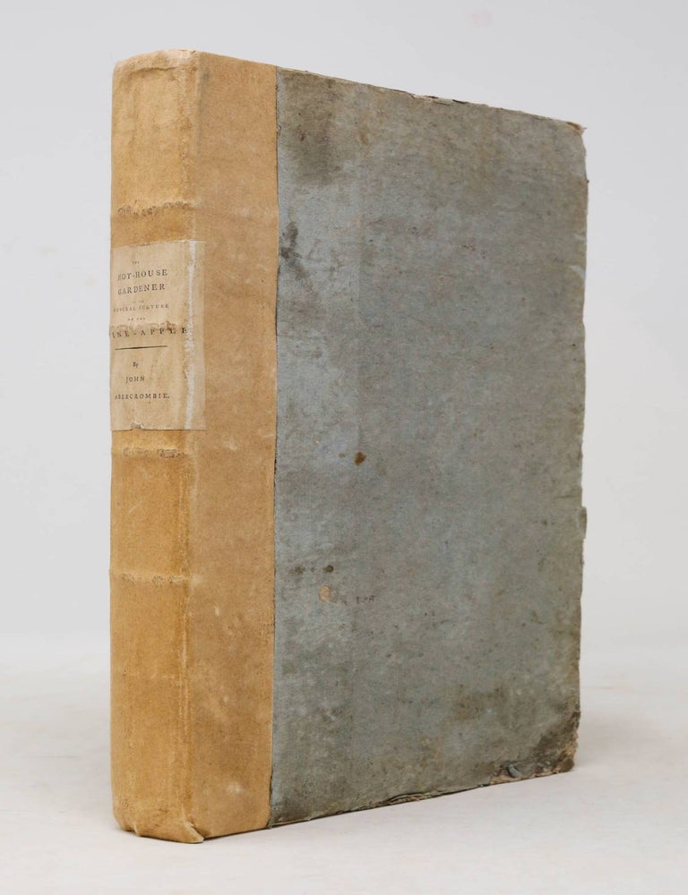Item #6JLR0087 The Hot-House Gardener or the General Culture of the Pine-Apple, and methods of forcing Early Grapes, Peaches, Nectarines, and other choice fruits, in Hot-Houses, Vineries, Fruit-Houses, Hot-Walls, &c. With directions for raising Melons and Early Strawberries. John Abercrombie.