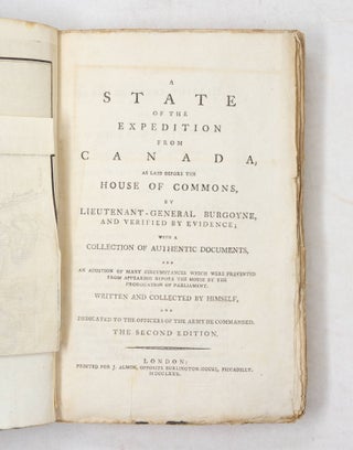 A State of the Expedition from Canada, as laid before the House of Commons, by Lieutenant-General Burgoyne, and verified by evidence; with a collection of authentic documents, and an addition of many circumstances which were prevented from appearing before the House by the prorogation of Parliament. Written and collected by himself, and dedicated to the officers of the army he commanded
