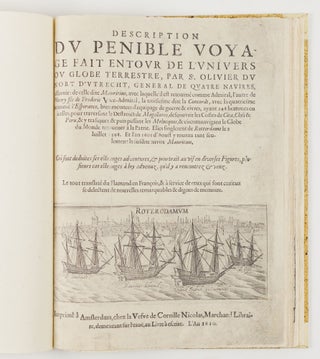 Description du penible voyage fait entour de l'univers ou globe terrestre, par Sr. Olivier du Noort d'Utrecht, General de quatre navires, assavoir: de celle dite Mauritius, avec laquelle il est retourné comme Admiral, l'autre de Henry fils de Frederic Vice-Admiral, la troisiesme dite la Concorde, avec la quatriesme nommé l'Esperance, bien montees d'equipage de guerre & vivres, ayant 248 hommes en icelles, pour traversant le Destroict de Magellanes, descouvrir les Costes de Cica, Chili & Peru, & y trafiquer, & puis passant les Molucques, & circomnavigant le Globe du Monde retourner à la Patrie. Elles singlerent de Rotterdame le 2 Iuillet 1598. Et l'an 1601 d'Aoust y tourna tant seulement la susdite navire Mauritius. Où sont deduites ses estranges adventures, & pourtrait au vif en diverses Figures, plusiers cas estranges à luy advenuz, qu'il y a rencontrez & veuz. Le tout translaté du Flamand en François, & à service de ceux qui sont curieux se delectent de nouvelles remarquables & dignes de memoire