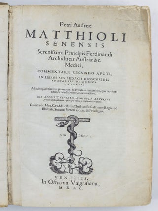 Petri Andre&aelig; Matthioli senensis Serenissimi Principis Ferdinandi Archiducis Austri&aelig; &c. Medici, commentarii secvndo avcti, in libros sex Pedacii Dioscoridis anazarbei de medica materia. Adiectis quamplurimis plantarum, & animalium imaginibus, qu&aelig; in priore editione non habentur, eodem auctore. His accessit eivsdem apologia adversvs Amathum Lusitanum: quin & Censura in eiusdem enarrationes. Cum Pont. Max. Caes. Maiestatis, Christianiss. Galliarum Regis, ac Illustriss. Senatus Veneti Gratia, & Priuilegio