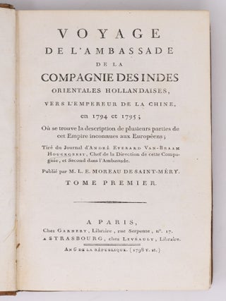 Voyage de l&rsquo;ambassade de la Compagnie des Indes Orientales Hollandaises, vers l&rsquo;empereur de la Chine, en 1794 et 1795; O&ugrave; se trouve la description de plusieurs parties de cet Empire inconnues aux Europ&eacute;ens; Tir&eacute; du Journal d&rsquo;Andr&eacute; Everard Van-Braam Houckgeest, Chef de la Direction de cette Compagnie, et Second dans l&rsquo;Ambassade. Publi&eacute; par M. L. E. Moreau de Saint-M&eacute;ry. Tome premier [-second]