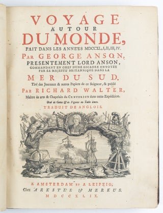 Voyage autour du monde, fait dans les anne’es MDCCXL,I,II,III,IV. Par George Anson, presentement Lord Anson, commandant en chef d’une escadre envoye’e par sa majeste’ Britannique dans la Mer du Sud. Tiré des Journaux & autres Papiers de ce Seigneur, & publié par Richard Walter, Maître ès arts & Chapelain du Centurion dans cette Expédition. Orné de Cartes & de Figures en Taille douce. Traduit de Anglois.