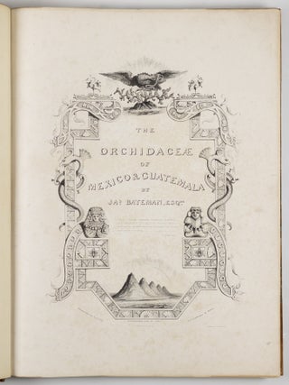 The Orchidace&aelig; of Mexico & Guatemala by Ja.s Bateman, Esq.re &ldquo;Like restless serpents, clothed in rainbow and fire, the parasites, starred with ten thousand blossoms flow around the grey trunks&rdquo; Shelley