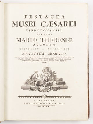 Testacea musei c&aelig;sarei vindobonensis, qu&aelig; jussu Mari&aelig; Theresi&aelig; August&aelig; disposuit et descripsit Ignatius a Born, equ. S. C&aelig;s. Reg. Apost. Majest. In re monetaria et metallica a consiliis aulicis. Academ. Scient. Imp. Nat. Curios. Petropolit. Londinens. Holmens. G&ouml;ttingens. Tolosan. Upsaliens. Sienens. Manacensis &c. Sodalis