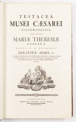 Testacea musei cæsarei vindobonensis, quæ jussu Mariæ Theresiæ Augustæ disposuit et descripsit Ignatius a Born, equ. S. Cæs. Reg. Apost. Majest. In re monetaria et metallica a consiliis aulicis. Academ. Scient. Imp. Nat. Curios. Petropolit. Londinens. Holmens. Göttingens. Tolosan. Upsaliens. Sienens. Manacensis &c. Sodalis