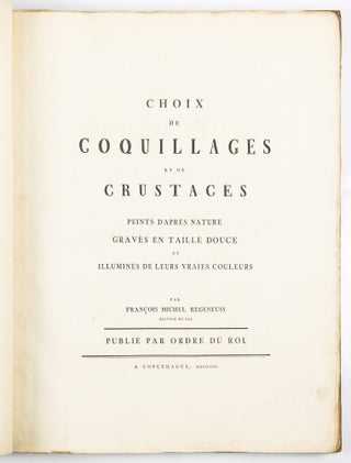 Choix de coquillages et de crustacés peints d’après nature gravés en taille douce et illuminés de leurs vraïs couleurs par François Michel Regenfuss graveur du Roi. Publié par ordre du Roi / Auserlesne Schnecken, Muscheln und andre Schaalthiere auf allerhöchsten Befehl Seiner Königlichen Majestät nach den Originalen gemalt, in Kupfer gestochen, und mit natrlichen Farben erleuchtet