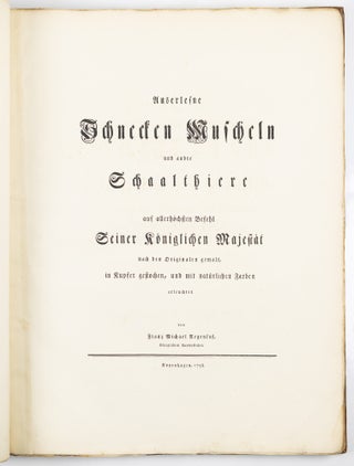 Choix de coquillages et de crustacés peints d’après nature gravés en taille douce et illuminés de leurs vraïs couleurs par François Michel Regenfuss graveur du Roi. Publié par ordre du Roi / Auserlesne Schnecken, Muscheln und andre Schaalthiere auf allerhöchsten Befehl Seiner Königlichen Majestät nach den Originalen gemalt, in Kupfer gestochen, und mit natrlichen Farben erleuchtet