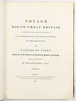 A voyage round Great Britain, undertaken in the summer of the year 1813, and commencing from the Land’s-End, Cornwall, by Richard Ayton. With a series of views, Illustrative of the Character and Prominent Features of the Coast, drawn and engraved by William Daniell, A.R.A.