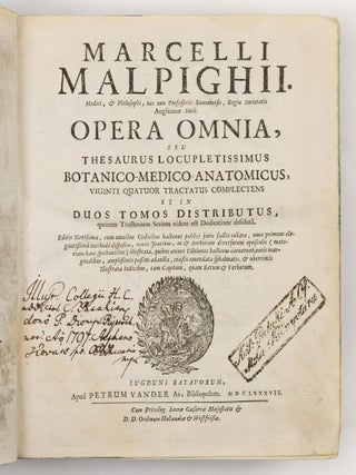 Marcelli Malpighii. Medici, & Philosophi, nec non Professoris Bononiensis, Regi&aelig; Societatis Anglican&aelig; Socii. Opera Omnia, seu thesaurus locupletissimus botanico-medico-anatomicus, viginti quatuor tractatus complectens et in duos tomos distributus, quorum Tractatuum Seriem videre est Dedicatione absolut&acirc;.