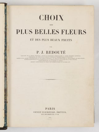 Choix des plus belles fluers et des plus beaux fruits par P.J. Redout&eacute; chevalier de la L&eacute;gion d&rsquo;Honneur, peintre et professeur d&rsquo;iconographie au Mus&eacute;e d&rsquo;Histoire Naturelle, dessinateur en titre de la classe de physique et math&eacute;matiques de l&rsquo;Institut, membre de la Soci&eacute;t&eacute; Philotechnique et des Enfans d&rsquo;Apollon, de celle d&rsquo;agriculture du d&eacute;partement de seine-et-oise, membre correspondant de la Soci&eacute;t&eacute; Royale d&rsquo;Agriculture et de botanique de la ville de Gand, associ&eacute; honoraire de la Soci&eacute;t&eacute; de Gen&egrave;ve, membre correspondant de celle dite Horticulturale de Londres, etc.