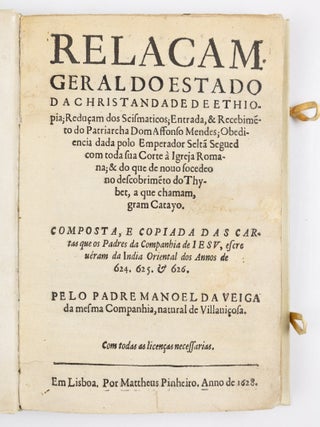 Relacam Geral do estado da Christandade de Ethiopia; Redu&ccedil;am dos Scismaticos; Entrada, & Recebim&eacute; todo Patriarcha Dom Affonso Mendes; Obediencia dada polo Emperador Selt&atilde; Segued com toda sua Corte &agrave; Igreja Romana; & do que de nouo socedeo no descobrim&eacute;to do Thybet, a que chamam, gram Catayo. Composta, e copiada das cartas que os Padres da Companhia de IESV, escre u&eacute;ram da India Oriental dos Annos de 624. 625. & 626