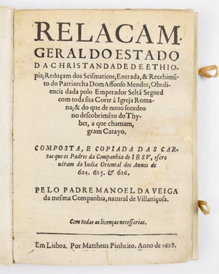 Relacam Geral do estado da Christandade de Ethiopia; Reduçam dos Scismaticos; Entrada, & Recebimé todo Patriarcha Dom Affonso Mendes; Obediencia dada polo Emperador Seltã Segued com toda sua Corte à Igreja Romana; & do que de nouo socedeo no descobriméto do Thybet, a que chamam, gram Catayo. Composta, e copiada das cartas que os Padres da Companhia de IESV, escre uéram da India Oriental dos Annos de 624. 625. & 626