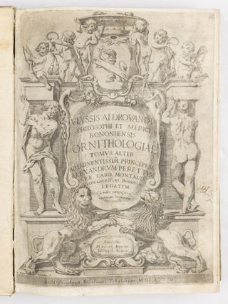 Ulyssis Aldrovandi philosophi et medici bononiensis ornithologiae tomus alter ademinentissim principem Alexandrum Perettum S.R.E. Card. Montalu Vicecancell. Et Bononi&aelig; legatum Cū indice copiosissimo variarum linguarum. Sumptibus M. Antonii Berni&aelig; Bibliopol. Bonon