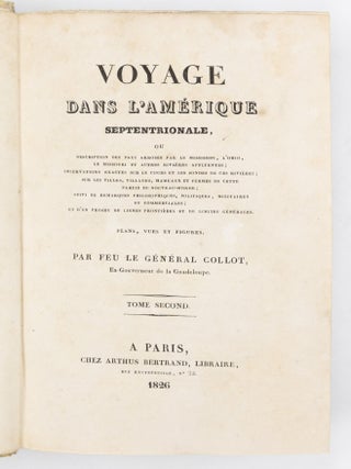 Voyage dans l&rsquo;Am&eacute;rique septentrionale, ou description des pays arros&eacute;s par le Mississipi, l&rsquo;Ohio, le Missouri et autres rivi&egrave;res affluentes; observations exactes sur le cours et les sondes de ces rivi&egrave;res; sur les villes, villages, hameaux et fermes de cette partie du nouveau-monde; suivi de remarques philosophiques, politiques, militaires et commerciales; et d&rsquo;un projet de lignes fronti&egrave;res et de limites g&eacute;n&eacute;rales. Avec un atlas de 36 cartes, plans, vues et figures. Par feu le G&eacute;n&eacute;ral Collot, Ex-Gouverneur de la Guadeloupe. Tome premier [- second]