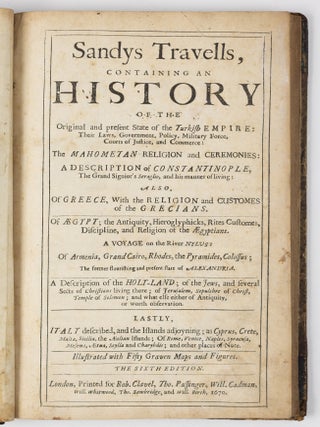 A relation of a Journey begun An: Dom: 1610. Four bookes. Containing a description of the Turkish Empire of &AElig;gypt, of the Holy Land, of the Remote parts of Italy, and Islands adjoyning. The 6th Edition. [Sandys Travells]