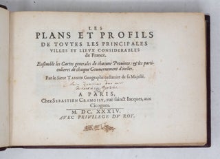 Les plans et profils de toutes les principales villes et lieux considerables de France. Ensemble les Cartes generales de chacune Prouince: & les particulieres de chaque Gouuernement d'icelles. Par le Sieur TASSIN Geographe ordinaire de sa Majesté