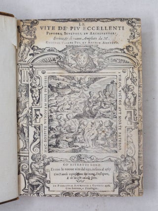 Le vite de' piu eccellenti pittori, scultori, et architettori Scritte, & di nuouo Ampliate da M. Giorgio Vasari Pit. et Archit. Aretino. Co' ritratti loro Et con le nuove vite dal 1550. insino al 1567 Con tauole copiosissime De' nomi, Dell'opere, E de' luoghi ou' elle sono