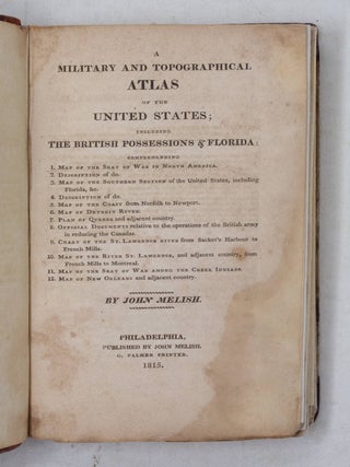 A Military and Topographical Atlas of the United States; including the British Possessions & Florida: comprehending 1. Map and Description of the Seat of War in North America. 2. Description of do. 3. Map of the Southern Section of the United States, including Florida, &c. 4. Description of do. 5. Map of the Coast from Norfolk to Newport. 6. Map of Detroit River. 7. Plan of Quebec and adjacent country. 8. Official Documents relative to the operations of the British army in reducing the Canadas. 9. Chart of the St. Lawrence river from Sacket&rsquo;s Harbour to French Mills. 10. Map of the River St. Lawrence, and adjacent country, from French Mills to Montreal. 11. Map of the Seat of War among the Creek Indians. 12. Map of New Orleans. . .