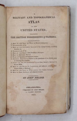 A Military and Topographical Atlas of the United States; including the British Possessions & Florida: comprehending 1. Map and Description of the Seat of War in North America. 2. Description of do. 3. Map of the Southern Section of the United States, including Florida, &c. 4. Description of do. 5. Map of the Coast from Norfolk to Newport. 6. Map of Detroit River. 7. Plan of Quebec and adjacent country. 8. Official Documents relative to the operations of the British army in reducing the Canadas. 9. Chart of the St. Lawrence river from Sacket’s Harbour to French Mills. 10. Map of the River St. Lawrence, and adjacent country, from French Mills to Montreal. 11. Map of the Seat of War among the Creek Indians. 12. Map of New Orleans. . .