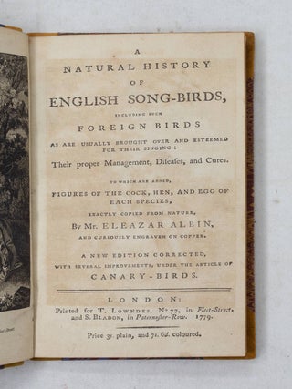 A natural history of English song-birds, including such foreign birds as are usually brought over and esteemed for their singing: Their proper Management, Diseases, and Cures. To which are added, figures of the Cock, Hen, and Egg of each species, exactly copied from nature, By Mr. Eleazar Albin, and curiously engraven on copper. A new addition corrected, with several improvements, under the article of canary-birds