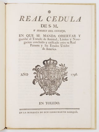 Real cedula de S.M. y se&ntilde;ores del consejo, en que se manda observar y guardar el Tratado de Amistad, L&iacute;mites y Navegacion concluido y ratificado entre su Real Persona y los Estados Unidos de America