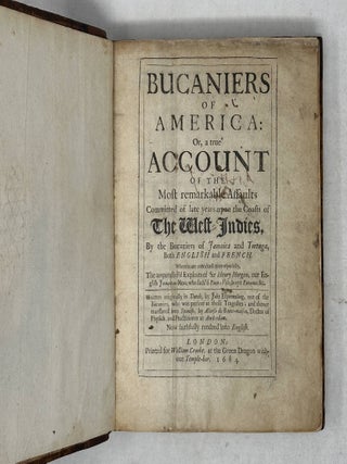 Bucaniers of America: Or, a true Account of the Most remarkable Assaults Committed of late years upon the Coasts of The West-Indies, By the Bucaniers of Jamaica and Tortuga, Both English and French. Wherein are contained more especially, The unparallel'd Exploits of Sir Henry Morgan, our English Jamaican Hero, who sack'd Puerto Verlo, burnt Panama, &c. Written originally in Dutch, by John Exquemeling. . . AND Bucaniers of America. The Second Volume. Containing The Dangerous Voyage and Bold Attempts of Captain Bartholomew Sharp, and others; performed upon the Coasts of the South Sea, for the space of two years, &c. From the Original Journal of the said Voyage. Written by Mr. Basil Ringrose, Gent. Who was all along present at those Transactions