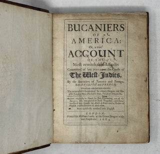 Bucaniers of America: Or, a true Account of the Most remarkable Assaults Committed of late years upon the Coasts of The West-Indies, By the Bucaniers of Jamaica and Tortuga, Both English and French. Wherein are contained more especially, The unparallel'd Exploits of Sir Henry Morgan, our English Jamaican Hero, who sack'd Puerto Verlo, burnt Panama, &c. Written originally in Dutch, by John Exquemeling. . . AND Bucaniers of America. The Second Volume. Containing The Dangerous Voyage and Bold Attempts of Captain Bartholomew Sharp, and others; performed upon the Coasts of the South Sea, for the space of two years, &c. From the Original Journal of the said Voyage. Written by Mr. Basil Ringrose, Gent. Who was all along present at those Transactions