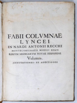 Ioannis Fabri Lyncei Bambergensis, medici et professoris romani, Et iam quinque Summis Pontificibus ab Herbarijs studijs Animalia Mexicana Descriptionibus, scholijsq. exposita. Thesauri rerum medicarum Novae Hispania, seu plantarum, animalium, mineralium mexicanorum historiae Francisci Hernandi novi orbis medici primarii, et Nardi Antonii Recchi montecorvinatis Philippi II. Hispaniarum & Indiarum &c. Regis Medici, & Neap. Regni Archiatri generalis: &agrave; Lynceis, notis, commentarijs, auctarijs illustratae, & edit&aelig;: scilicet primi Tomi pars. Ad illustriss. et reverendiss. d. d. Franciscum Barberinum, S.R.E. Card. Amplissimum WITH [Rerum medicarum Nov&aelig; Hispani&aelig; thesaurus seu plantarum animalium mineralium Mexicanorum]