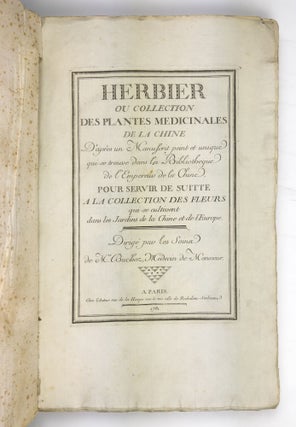 Herbier ou collection des plantes medicinales de la Chine D'après un Manuscrit peint et unique qui se trouve dans la Bibliotheque de l'Empereur de la Chine, pour servir de suitte a la collection des fleurs qui se cultivent dans les Jardins de la Chine et de l'Europe. Dirigé par les Soins de M.r Buc'hoz, Médecin de Monsieur