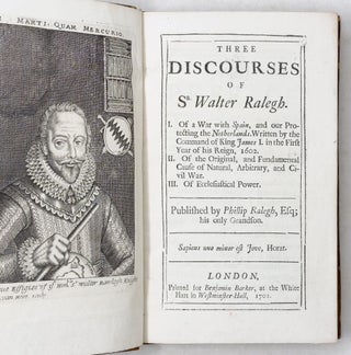 Three discourses of Sr. Walter Ralegh. I. Of a War with Spain, and our Protecting the Netherlands. Written by the Command of King James I. in the First Year of his Reign, 1602. II. Of the Original, and Fundamental Cause of Natural, Arbitrary, and Civil War. III. Of Ecclesiastical Power. Published by Phillip Ralegh, Esq; his only Grandson