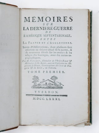 M&eacute;moires sur la derniere guerre de l'Am&eacute;rique septentrionale, entre La France et l'Angleterre. Suivis d'Observations, dont plusieurs sont relatives au th&eacute;atre actuel de la guerre, & de nouveaux d&eacute;tails sur les m&oelig;urs & les usages des Sauvages, avec des cartes topographiques. Par M. Pouchot, Chevalier de l'Ordre Royal & Militaire de St. Louis, ancien Capitaine au R&eacute;giment de B&eacute;arn, Commandant des forts de Niagara & de L&eacute;vis, en Canada. Tome premier (-second -troisieme)