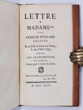 Relation abr&eacute;g&eacute;e d&rsquo;un voyage fait dans l&rsquo;interieur de l&rsquo;Am&eacute;rique m&eacute;ridionale. Depuis la C&ocirc;te de la Mer du Sud, jusqu&rsquo;aux C&ocirc;tes du Br&eacute;sil & de la Guiane, en descendant la riviere des Amazones; L&ucirc;e &agrave; l&rsquo;Assembl&eacute;e publique de l&rsquo;Acad&eacute;mie des Sciences, le 28. Avril 1745. . . BOUND WITH Lettre a Madame *** sur l'emeute populaire excit&eacute;e En la Ville de Cuenca au Perou, le 29. d'Ao&ucirc;t 1739. Contre les acad&eacute;miciens des sciences, Envoy&eacute;s pour la mesure de la Terre