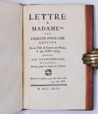Relation abrégée d’un voyage fait dans l’interieur de l’Amérique méridionale. Depuis la Côte de la Mer du Sud, jusqu’aux Côtes du Brésil & de la Guiane, en descendant la riviere des Amazones; Lûe à l’Assemblée publique de l’Académie des Sciences, le 28. Avril 1745. . . BOUND WITH Lettre a Madame *** sur l'emeute populaire excitée En la Ville de Cuenca au Perou, le 29. d'Août 1739. Contre les académiciens des sciences, Envoyés pour la mesure de la Terre