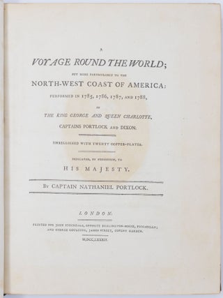 A Voyage Round the World; but more particularly to the north-west coast of America: performed in 1785, 1786, 1787, and 1788, in The King George and Queen Charlotte, Captains Portlock and Dixon. Embellished with twenty copper-plates. Dedicated, by permission, to His Majesty