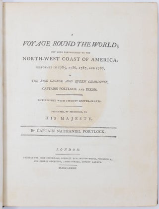 A Voyage Round the World; but more particularly to the north-west coast of America: performed in 1785, 1786, 1787, and 1788, in The King George and Queen Charlotte, Captains Portlock and Dixon. Embellished with twenty copper-plates. Dedicated, by permission, to His Majesty