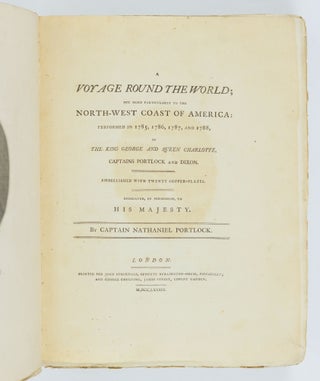 A Voyage Round the World; but more particularly to the north-west coast of America: performed in 1785, 1786, 1787, and 1788, in The King George and Queen Charlotte, Captains Portlock and Dixon. Embellished with twenty copper-plates. Dedicated, by permission, to His Majesty