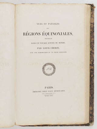 Voyage pittoresque autour du monde, avec des portraits de sauvages d'Am&eacute;rique, d'Asie, d'Afrique, et des iles du Grand Ocean; des paysages, des vues maritimes, et plusieurs objets d'histoire naturelle; Accompagn&eacute; de Descriptions par M. le Baron Cuvier, et M. A. de Chamisso, et d'Observations sur les cr&acirc;nes humains par M. le Docteur Gall. Par M. Louis Choris, Peintre BOUND WITH Vues et paysages des R&eacute;gions &Eacute;quinoxiales, recueillis dans un voyage autour du monde, par Louis Choris avec une introduction et un texte explicatif