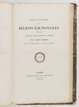 Voyage pittoresque autour du monde, avec des portraits de sauvages d'Amérique, d'Asie, d'Afrique, et des iles du Grand Ocean; des paysages, des vues maritimes, et plusieurs objets d'histoire naturelle; Accompagné de Descriptions par M. le Baron Cuvier, et M. A. de Chamisso, et d'Observations sur les crânes humains par M. le Docteur Gall. Par M. Louis Choris, Peintre BOUND WITH Vues et paysages des Régions Équinoxiales, recueillis dans un voyage autour du monde, par Louis Choris avec une introduction et un texte explicatif