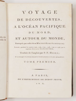 Voyage de d&eacute;couvertes, a l'oc&eacute;an pacifique du nord, et autour du monde, Entrepris par ordre de sa Majest&eacute; britannique; Ex&eacute;cut&eacute;, pendant les ann&egrave;es 1790, 1791, 1792, 1793, 1794 et 1795, par le capitaine George Vancouver; Traduit de l'anglais par P. F. Henry; Et accompagn&eacute; d'un Atlas compos&eacute; de diverses planches et de cartes g&eacute;ographiques