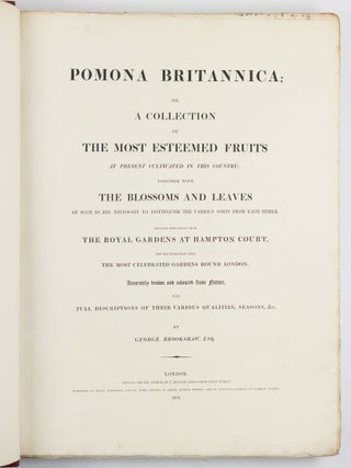 Pomona britannica; or, a collection of the most esteemed fruits at present cultivated in this country; together with the blossoms and leaves of such as are necessary to distinguish the various sorts from each other. Selected principally from the royal gardens at Hampton Court, and the remainder from the most celebrated gardens round London. Accurately drawn and coloured from Nature, with full descriptions of their various qualities, seasons, &c.