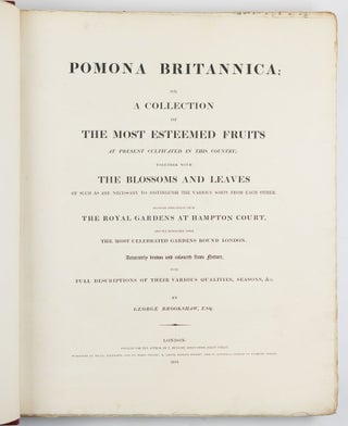 Pomona britannica; or, a collection of the most esteemed fruits at present cultivated in this country; together with the blossoms and leaves of such as are necessary to distinguish the various sorts from each other. Selected principally from the royal gardens at Hampton Court, and the remainder from the most celebrated gardens round London. Accurately drawn and coloured from Nature, with full descriptions of their various qualities, seasons, &c.