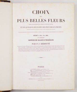 Choix des plus belles fleurs prises dans différentes familles du règne végétal et de quelques branches des plus beaux fruits groupées quelquefois, et souvent animées par des insectes et des papillons gravées, imprimées en couleur et retouchées au pinceau avec un soin qui doit répondre de leur perfection dédié a LL. AA. RR. les Princesses Louise et Marie d’Orléans par P. J. Redouté Chevalier de la Légion d’Honneur. . .